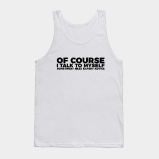 Funny Sarcasm Of Course I Talk To Myself Tank Top